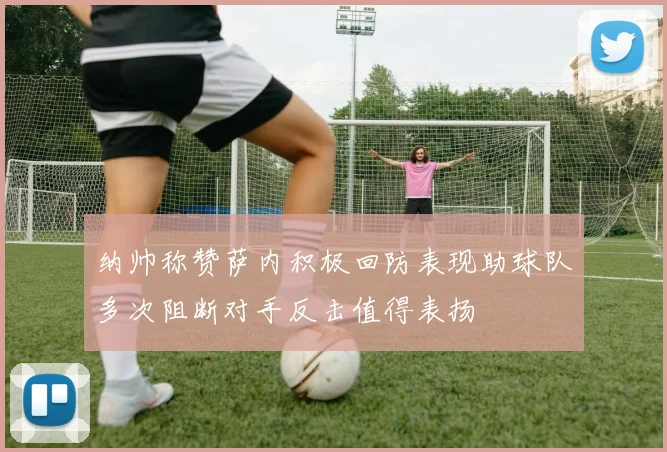 纳帅称赞萨内积极回防表现助球队多次阻断对手反击值得表扬
